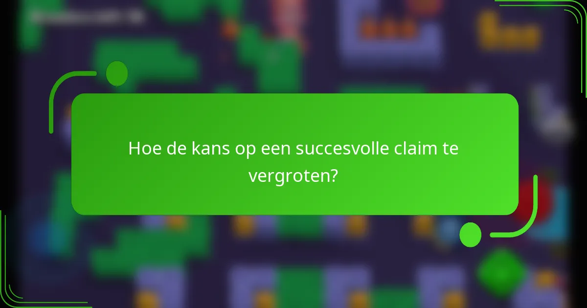 Hoe de kans op een succesvolle claim te vergroten?