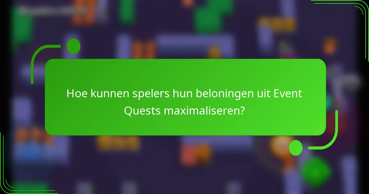Hoe kunnen spelers hun beloningen uit Event Quests maximaliseren?