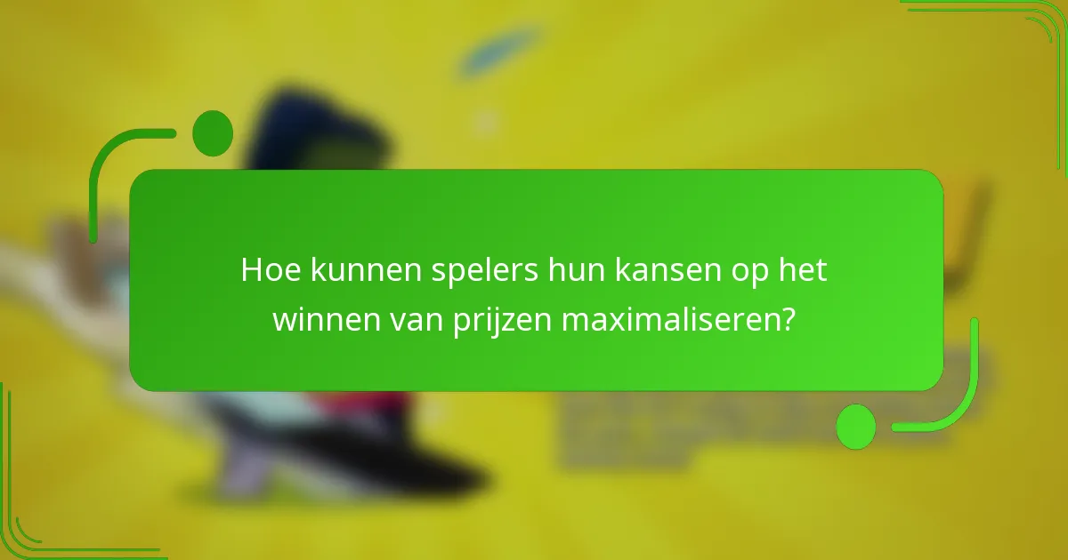 Hoe kunnen spelers hun kansen op het winnen van prijzen maximaliseren?