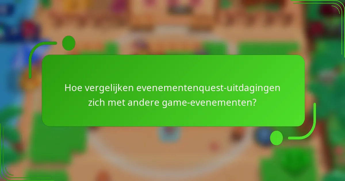 Hoe vergelijken evenementenquest-uitdagingen zich met andere game-evenementen?