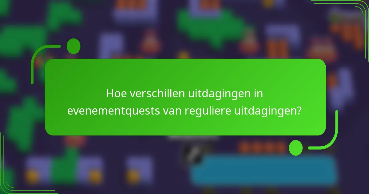 Hoe verschillen uitdagingen in evenementquests van reguliere uitdagingen?