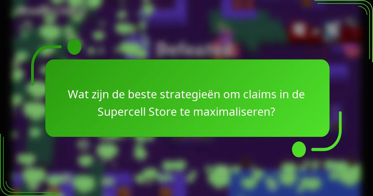 Wat zijn de beste strategieën om claims in de Supercell Store te maximaliseren?