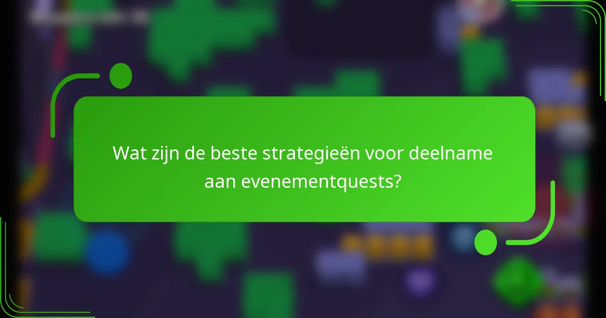 Wat zijn de beste strategieën voor deelname aan evenementquests?