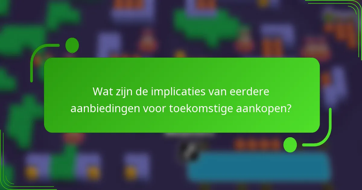 Wat zijn de implicaties van eerdere aanbiedingen voor toekomstige aankopen?