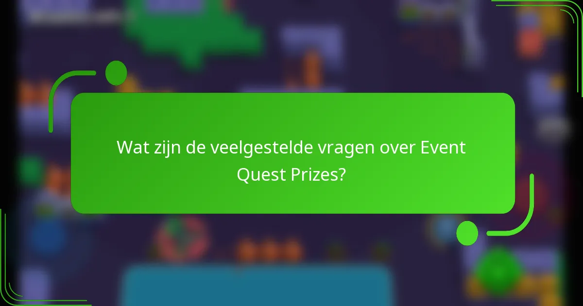 Wat zijn de veelgestelde vragen over Event Quest Prizes?