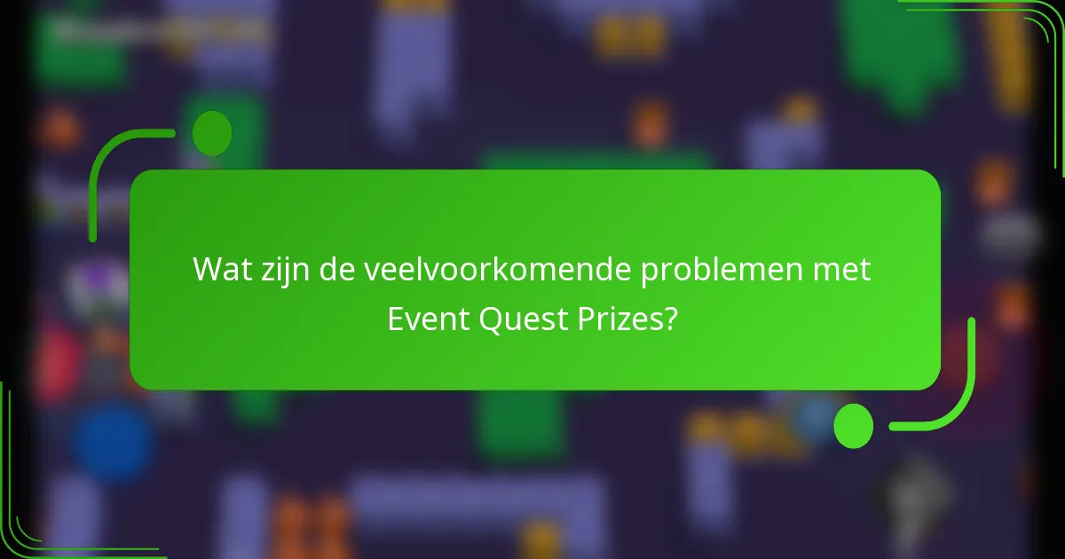 Wat zijn de veelvoorkomende problemen met Event Quest Prizes?