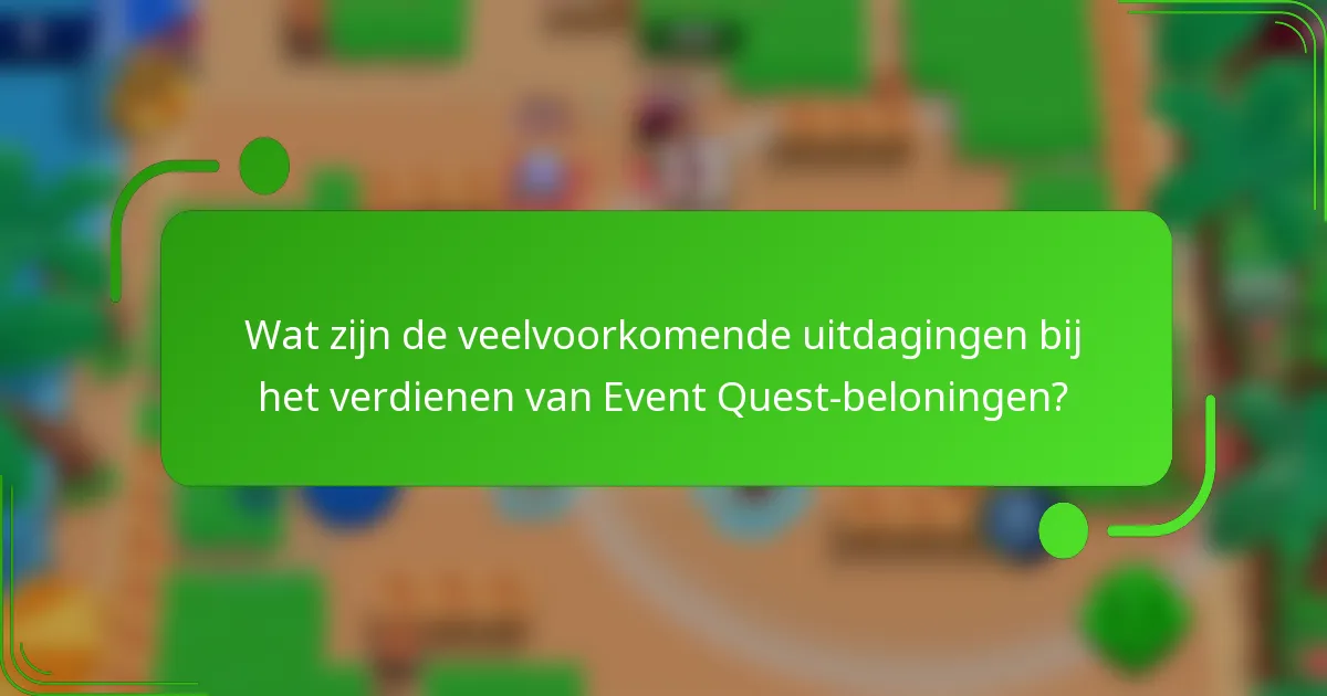 Wat zijn de veelvoorkomende uitdagingen bij het verdienen van Event Quest-beloningen?