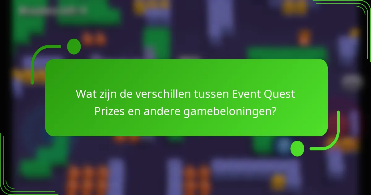 Wat zijn de verschillen tussen Event Quest Prizes en andere gamebeloningen?