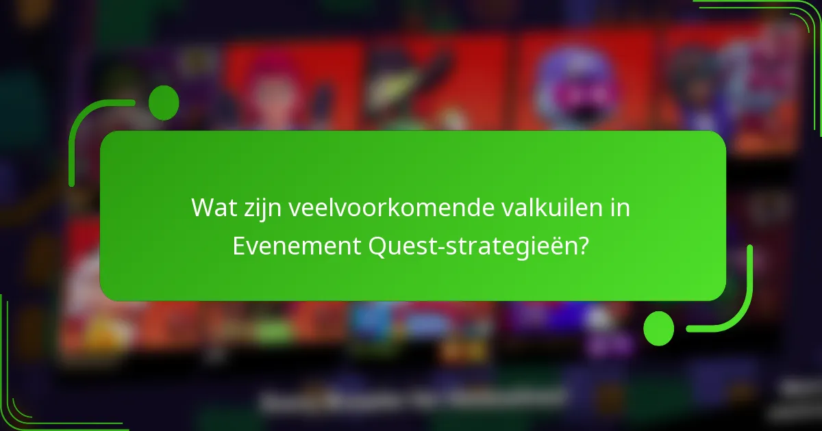 Wat zijn veelvoorkomende valkuilen in Evenement Quest-strategieën?