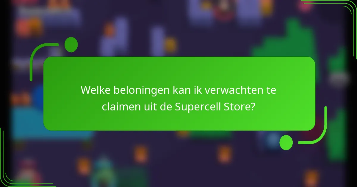 Welke beloningen kan ik verwachten te claimen uit de Supercell Store?