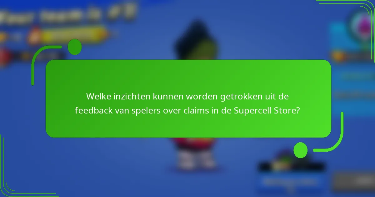 Welke inzichten kunnen worden getrokken uit de feedback van spelers over claims in de Supercell Store?