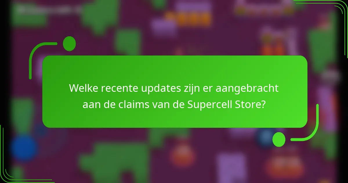 Welke recente updates zijn er aangebracht aan de claims van de Supercell Store?
