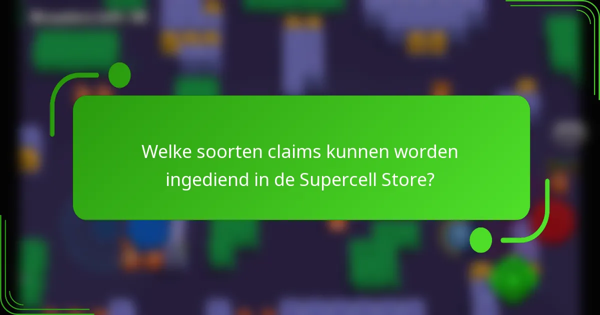 Welke soorten claims kunnen worden ingediend in de Supercell Store?