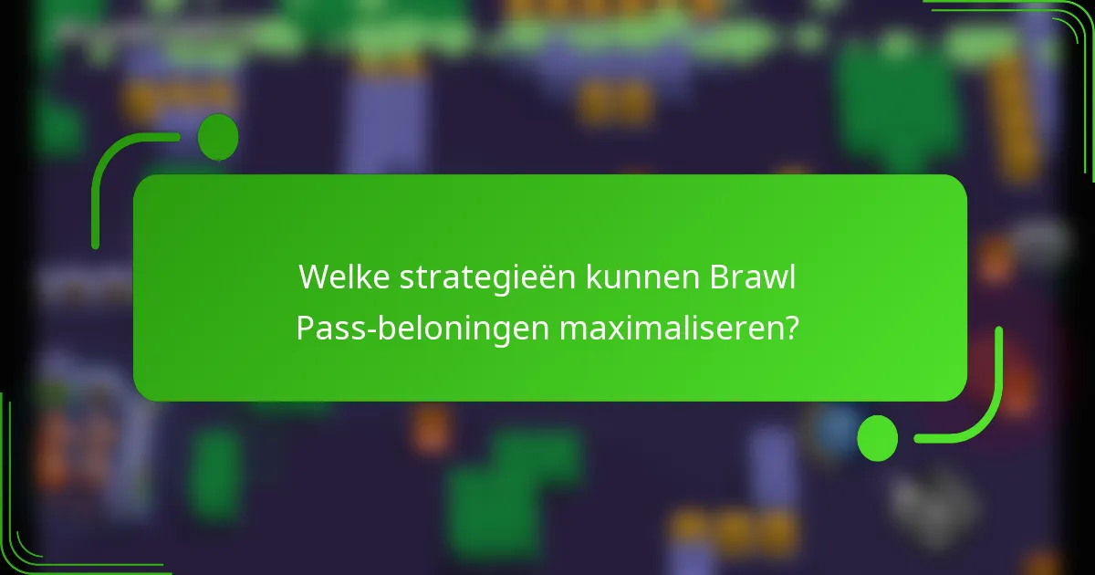 Welke strategieën kunnen Brawl Pass beloningen maximaliseren?