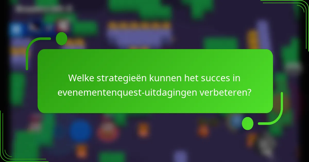 Welke strategieën kunnen het succes in evenementenquest-uitdagingen verbeteren?