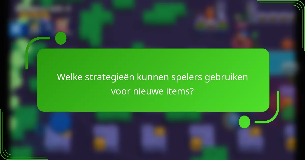 Welke strategieën kunnen spelers gebruiken voor nieuwe items?