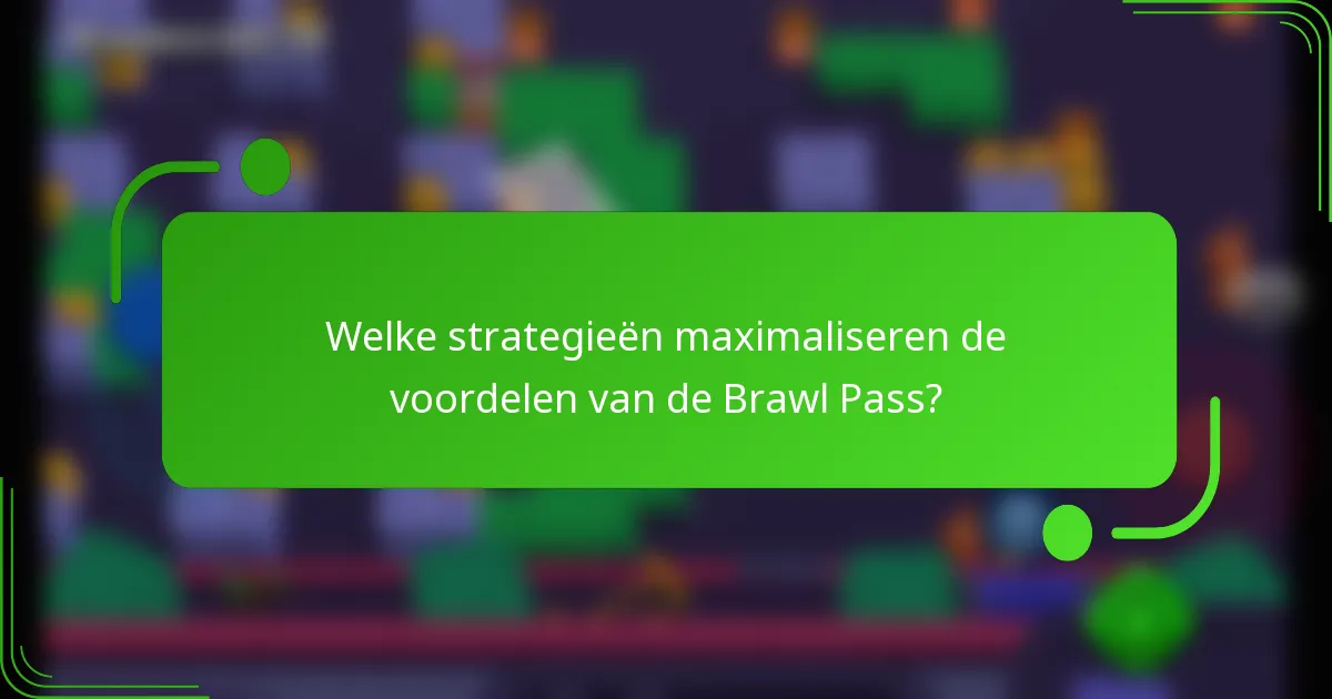 Welke strategieën maximaliseren de voordelen van de Brawl Pass?