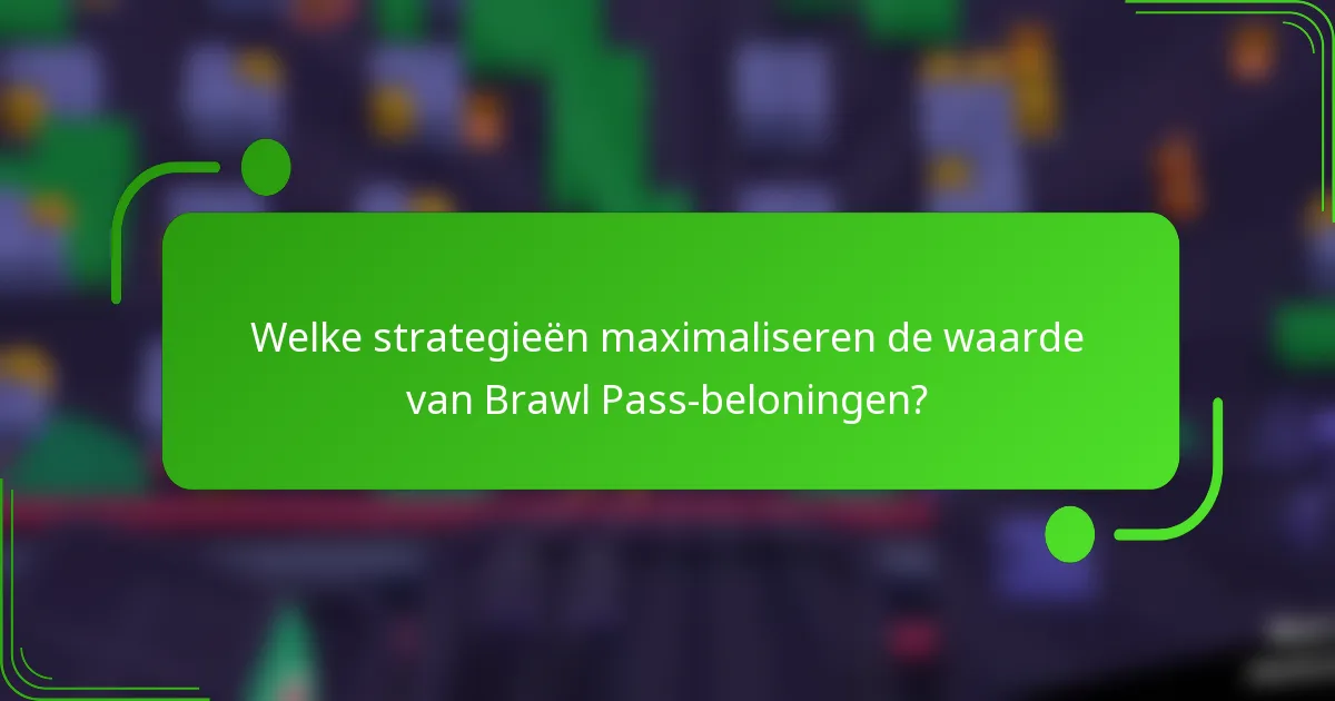 Welke strategieën maximaliseren de waarde van Brawl Pass-beloningen?