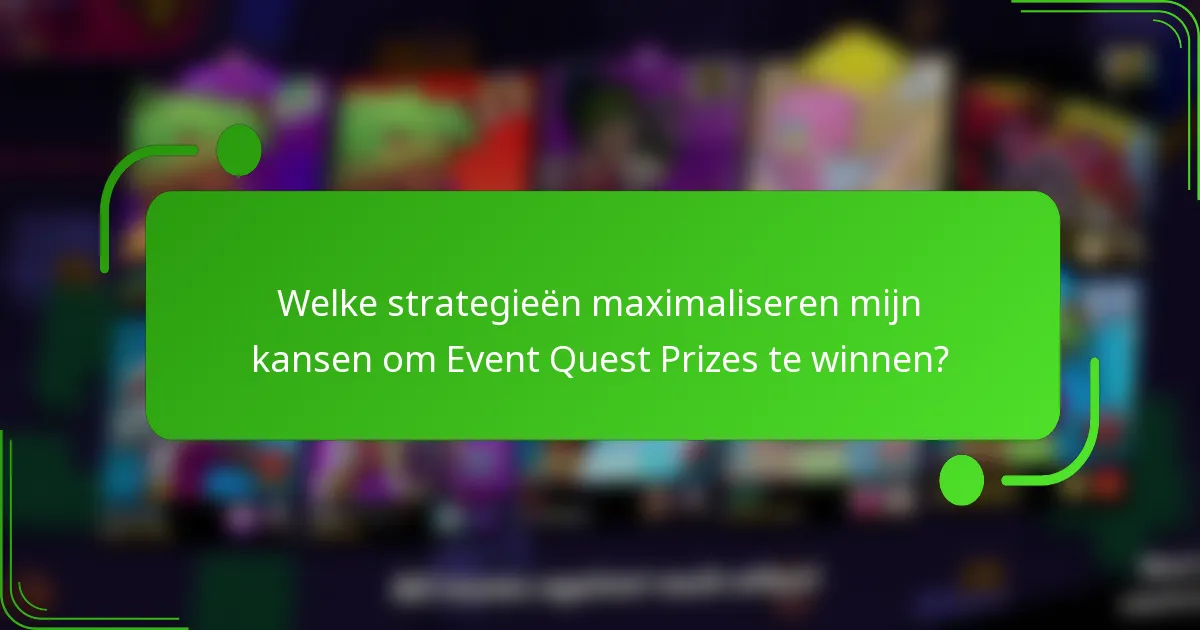 Welke strategieën maximaliseren mijn kansen om Event Quest Prizes te winnen?