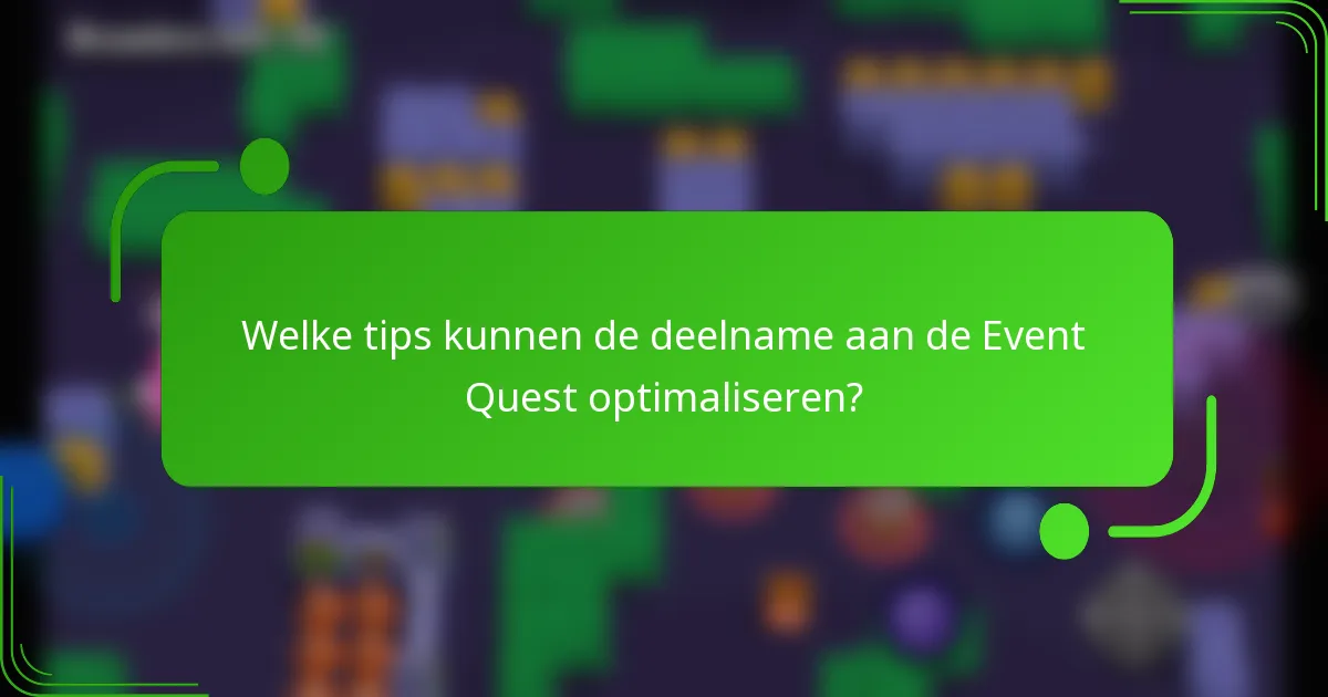 Welke tips kunnen de deelname aan de Event Quest optimaliseren?